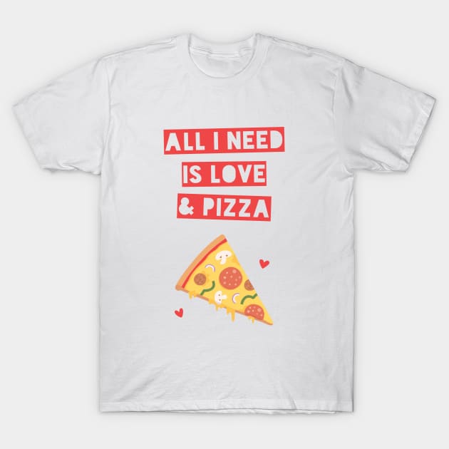 Funny All I Need is Love and Pizza T-Shirt by rustydoodle